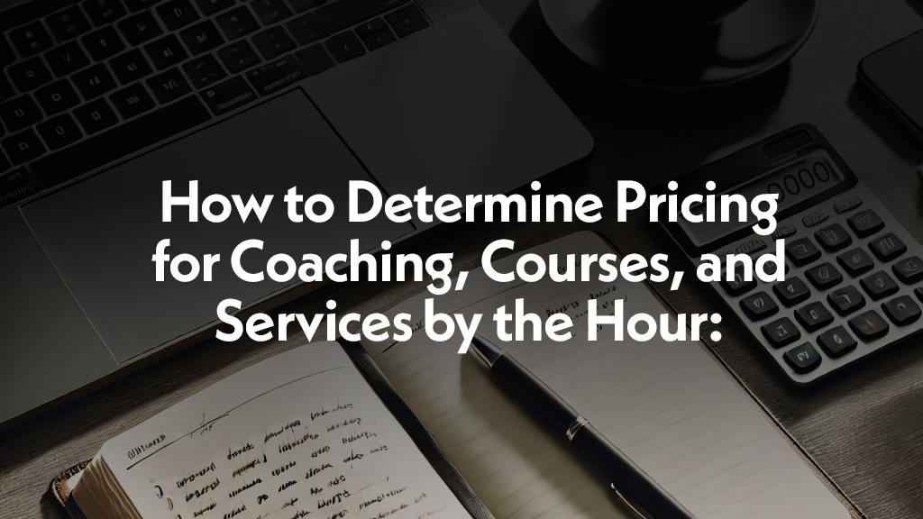 How to Determine Pricing for Coaching Courses and Services by the Hour