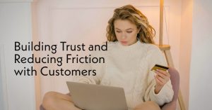 Reducing Friction with Customers